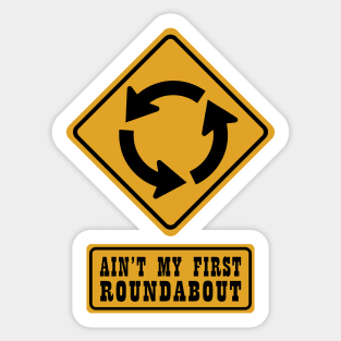 AIN'T MY FIRST ROUNDABOUT Sticker